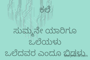 ಕಲೆ

ಸುಮ್ಮನೇ ಯಾರಿಗೂ ಒಲೆಯಳು
ಒಲೆದವರ ಎಂದೂ ಬಿಡಳು