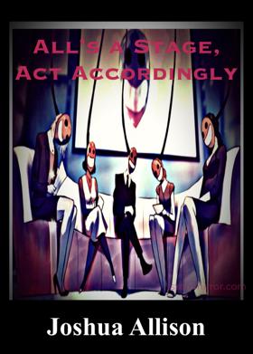 All’s A Stage, Act Accordingly