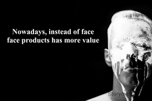 Nowadays, instead of face
face products has more value