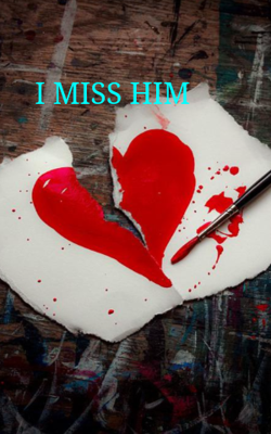 I MISS HIM