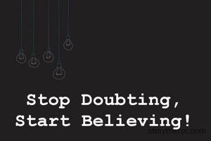 Stop Doubting, Start Believing!