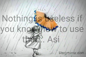 Nothing is useless if you know how to use that... Asi 