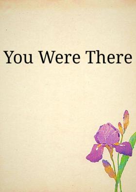 You Were There