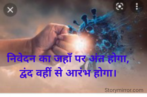 निवेदन का जहाँ पर अंत होगा, 
द्वंद वहीं से आरंभ होगा। 