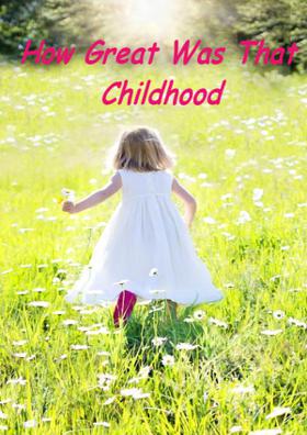 How Great Was That Childhood
