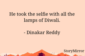 He took the selfie with all the lamps of Diwali.

- Dinakar Reddy