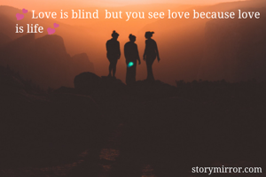 💕 Love is blind  but you see love because love is life 💕