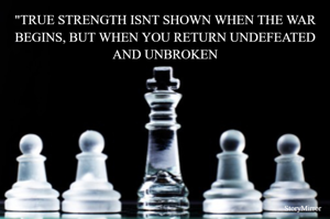 "It's not the entrance into battle that defines your strength, but the way you walk out of it