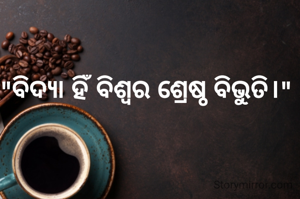"ବିଦ୍ୟା ହିଁ ବିଶ୍ବର ଶ୍ରେଷ୍ଠ ବିଭୁତି।"