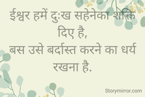 ईश्वर हमें दुःख सहेनेका शक्ति दिए है,
बस उसे बर्दास्त करने का धर्य रखना है.