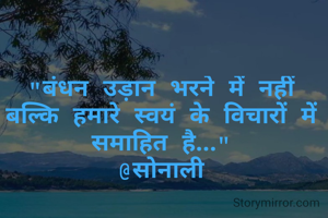 "बंधन उड़ान भरने में नहीं बल्कि हमारे स्वयं के विचारों में समाहित है..."
@सोनाली