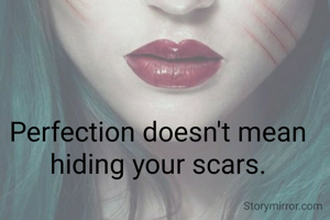 Perfection doesn't mean hiding your scars.
