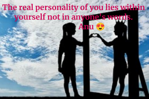 The real personality of you lies within yourself not in anyone's words.
                    Anu 😍
