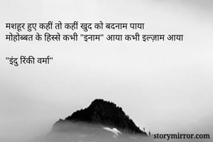 मशहूर हुए कहीं तो कहीं खुद को बदनाम पाया
मोहोब्बत के हिस्से कभी "इनाम" आया कभी इल्ज़ाम आया

"इंदु रिंकी वर्मा"