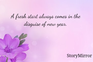A fresh start always comes in the disguise of new year.