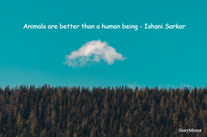 Animals are better than a human being - Ishani Sarkar