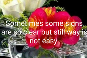 Sometimes some signs are so clear but still way is not easy.