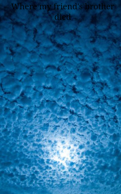 Where my friend's brother died