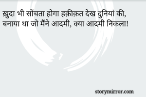 ख़ुदा भी सोंचता होगा हक़ीक़त देख दुनियां की,
बनाया था जो मैंने आदमी, क्या आदमी निकला!