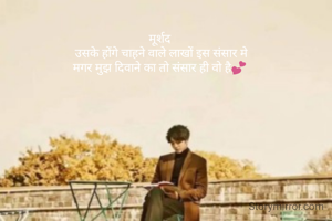 मूर्शद
 उसके होंगे चाहने वाले लाखों इस संसार मे
मगर मुझ दिवाने का तो संसार ही वो है💕