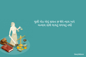 લુછી એક એવું સાધન છ જેને ન્યાય અને 
અન્યાય સાથે લાગતું વળગતું નથી