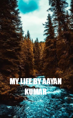 MY LIFE BY AAYAN KUMAR