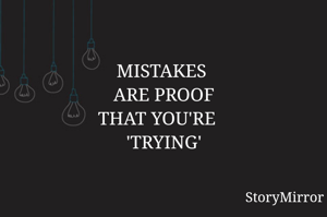           MISTAKES
           ARE PROOF
        THAT YOU'RE
           'TRYING'