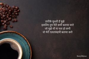 तारीफ़ें चुभती हैं मुझे 
इसलिए तुम मेरी कमी बताया करो 
जो मुझे भी ना पता हो कभी 
वो मेरी ग़लतफ़हमी बताया करो 