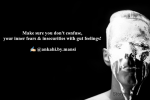 Make sure you don't confuse, 
your inner fears & insecurities with gut feelings! 

✍🏻 @ankahi.by.mansi