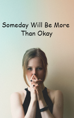 Someday Will Be More Than Okay