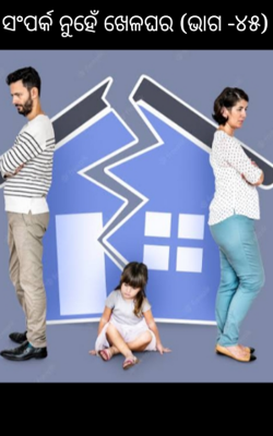 ସଂପର୍କ ନୁହେଁ ଖେଳଘର (ଭାଗ -୪୫)