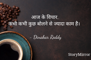 आज के विचार..
कभी कभी कुछ बोलने से ज्यादा काम है। 

- Dinakar Reddy