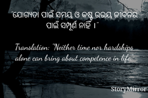 "ଯୋଗ୍ୟତା ପାଇଁ ସମୟ ଓ କଷ୍ଟ ଉଭୟ ଜୀବନର ପାଇଁ ସମ୍ପୂର୍ଣ ନାହିଁ ।"  

Translation: "Neither time nor hardships alone can bring about competence in life."
