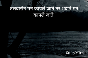 तलवारीने मन कापले जाते तर शदाने मन कापले जाते 