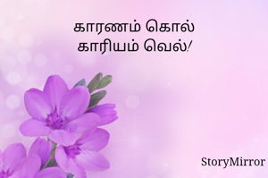காரணம் கொல்
காரியம் வெல்!