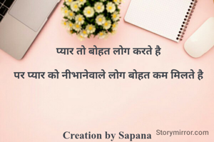 प्यार तो बोहत लोग करते है

पर प्यार को नीभानेवाले लोग बोहत कम मिलते है




Creation by Sapana 