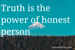 Truth is the power of honest person