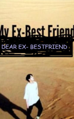 DEAR EX- BESTFRIEND