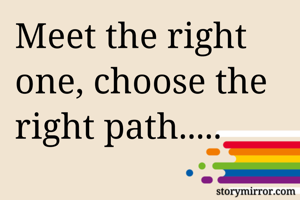 Meet the right one, choose the right path..... 