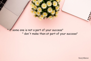 " if some one is not a part of your success"
                                   " don't make then at part of your success"