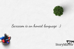 Sarcasm is an honest language  ;) 