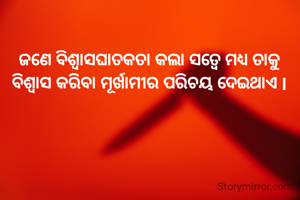 ଜଣେ ବିଶ୍ୱାସଘାତକତା କଲା ସତ୍ୱେ ମଧ୍ୟ ତାକୁ ବିଶ୍ୱାସ କରିବା ମୂର୍ଖାମୀର ପରିଚୟ ଦେଇଥାଏ l