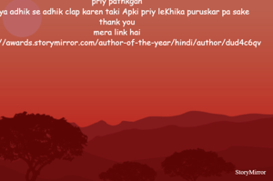 priy pathkgan 
kripya adhik se adhik clap karen taki Apki priy leKhika puruskar pa sake 
thank you 
mera link hai 
 https://awards.storymirror.com/author-of-the-year/hindi/author/dud4c6qv 