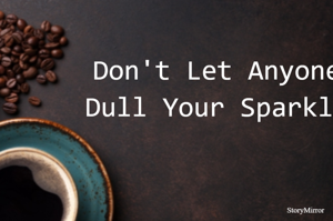 Don't Let Anyone Dull Your Sparkle