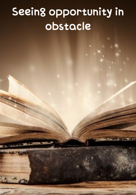 Seeing opportunity in obstacle