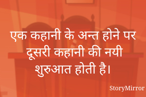 एक कहानी के अन्त होने पर दूसरी कहानी की नयी शुरुआत होती है। 