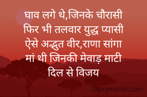 घाव लगे थे,जिनके चौरासी
फिर भी तलवार युद्ध प्यासी
ऐसे अद्भुत वीर,राणा सांगा
मां थी जिनकी मेवाड़ माटी
दिल से विजय