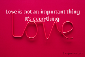  𝕃𝕠𝕧𝕖 𝕚𝕤 𝕟𝕠𝕥 𝕒𝕟 𝕚𝕞𝕡𝕠𝕣𝕥𝕒𝕟𝕥 𝕥𝕙𝕚𝕟𝕘 
𝕀𝕥'𝕤 𝕖𝕧𝕖𝕣𝕪𝕥𝕙𝕚𝕟𝕘 