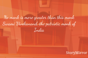 No monk is more greater than this monk Swami Vivekanand, the patriotic monk of India