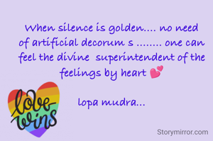 When silence is golden.... no need of artificial decorum s ........ one can feel the divine  superintendent of the feelings by heart 💕

lopa mudra...